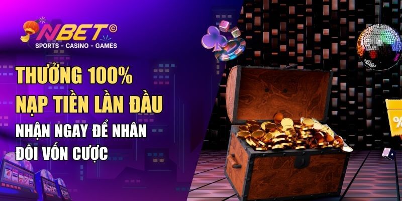 Siêu Ưu Đãi: Thưởng 100% Nạp Tiền Lần Đầu Tại NBET