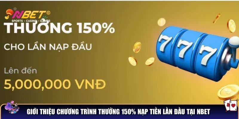 Thưởng 150% nạp tiền lần đầu – Cơ hội nhân đôi vốn cược tại NBET 2 Giới thiệu chương trình thưởng 150% nạp tiền lần đầu tại NBET